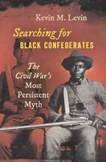 Image of Searching for Black Confederates : The Civil War's Most Persistent Myth