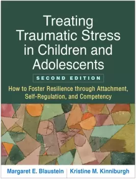 Image of Treating Traumatic Stress in Children and AdolescentsHow to Foster Resilience through Attachment Self-Regulation and Competency