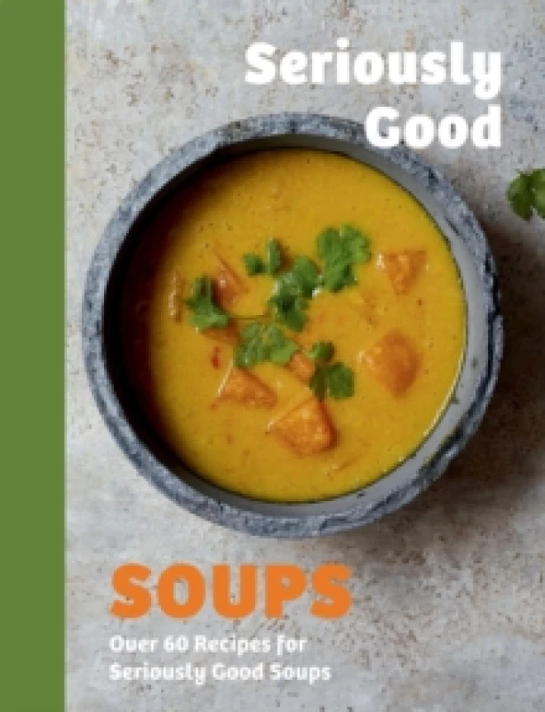 Image of Seriously Good Soups : Over 60 Recipes for Seriously Good Soups Hardback
