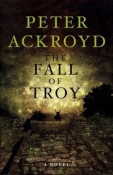 Image of The Fall of Troy by Peter Ackroyd Hardback