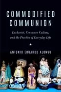 Image of commodified communion eucharist consumer culture and the practice of everyd