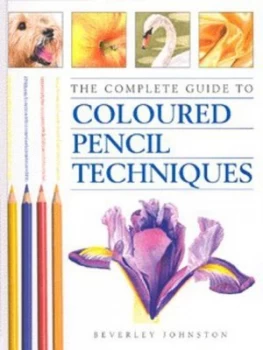 Image of The Complete Guide to Coloured Pencil Techniques by Beverley Johnston Hardback