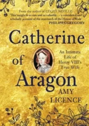Image of catherine of aragon an intimate life of henry viiis true wife