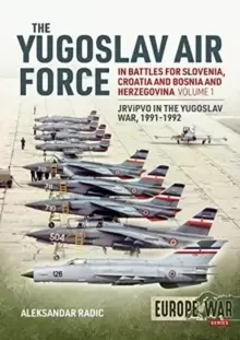 Image of The Yugoslav Air Force in the Battles for Slovenia, Croatia and Bosnia and Herzegovina 1991-92 : Volume 1: Jrvipvo in Yugoslav War