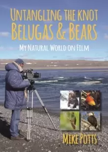 Image of Untangling the Knot, Belugas and Bears : My Natural World on Film