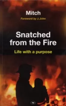 Image of Snatched from the fire : Life With A Purpose