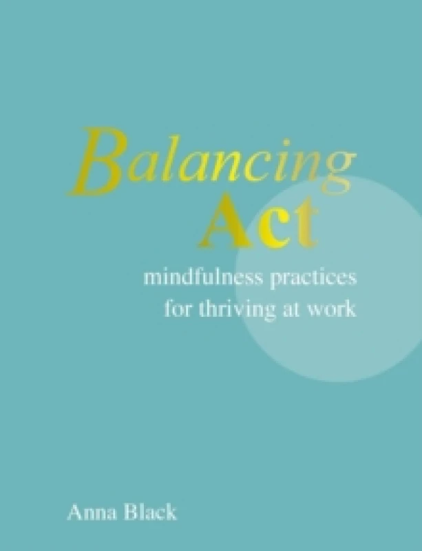 Image of Balancing Act : Mindfulness Practices for Thriving at Work Hardback