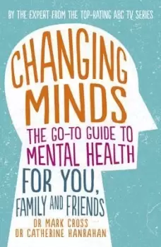 Image of Changing Minds: the Go-to Guide to Mental Health for by Mark Cross
