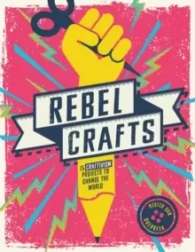Image of Rebel Crafts : 15 Craftivism Projects to Change the World