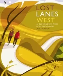 Image of Lost Lanes West Country : 36 Glorious bike rides in Devon, Cornwall, Dorset, Somerset and Wiltshire