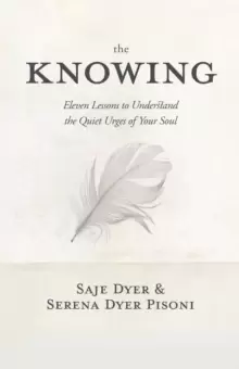 Image of The Knowing : 11 Lessons to Understand the Quiet Urges of Your Soul