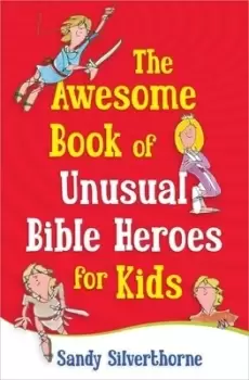 Image of The awesome book of unusual Bible heroes for kids by Sandy Silverthorne