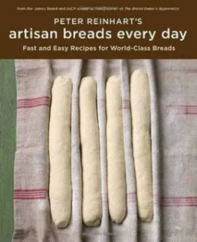 Image of Peter Reinharts Artisan Breads Every Day by Peter Reinhart Hardback