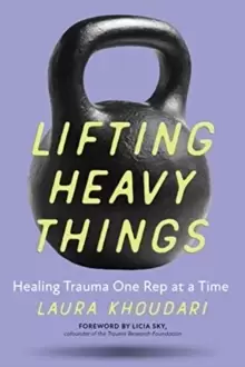 Image of Lifting Heavy Things : Healing Trauma One Rep At a Time