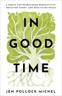 Image of in good time 8 habits for reimagining productivity resisting hurry and pra