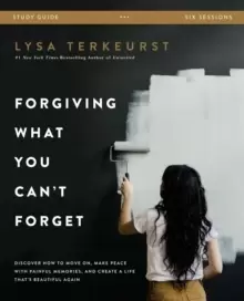 Image of Forgiving What You Can't Forget Study Guide : Discover How to Move On, Make Peace with Painful Memories, and Create a Life That's Beautiful Again