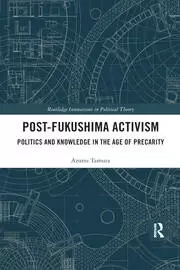 Image of Post-Fukushima Activism Politics and Knowledge in the Age of Precarity
