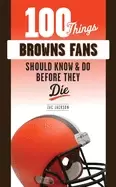 Image of 100 things browns fans should know and do before they die