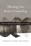 Image of theology for better counseling trinitarian reflections for healing and form
