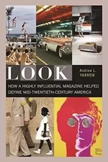 Image of Look : How a Highly Influential Magazine Helped Define Mid-Twentieth-Century America