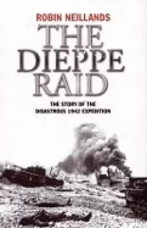 Image of dieppe raid the story of the disastrous 1942 expedition