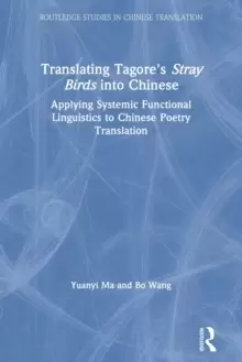 Image of Translating Tagore's Stray Birds into Chinese : Applying Systemic Functional Linguistics to Chinese Poetry Translation