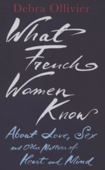 Image of What French Women Know about Love Sex and Other Matters of Heart and Mind by Debra Ollivier Book