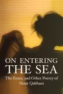 Image of on entering the sea the erotic and other poetry of nizar qabbani