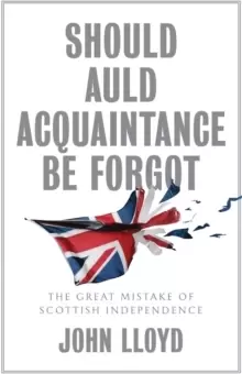 Image of Should Auld Acquaintance Be Forgot : The Great Mistake of Scottish Independence