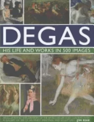 Image of degas his life and works in 500 images an illustrated exploration of the ar