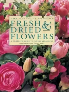 Image of The Ultimate Book of Fresh & Dried Flowers : A Complete Guide to Floral Arranging