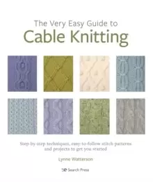 Image of The Very Easy Guide to Cable Knitting : Step-By-Step Techniques, Easy-to-Follow Stitch Patterns and Projects to Get You Started