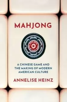 Image of Mahjong : A Chinese Game and the Making of Modern American Culture