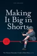 Image of making it big in shorts shorter faster cheaper the ultimate filmmakers guid