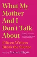 Image of what my mother and i dont talk about fifteen writers break the silence