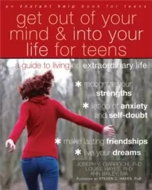 Image of Get Out of Your Mind and Into Your Life for Teens : A Guide to Living an Extraordinary Life