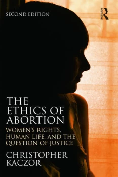Image of The Ethics of AbortionWomens Rights Human Life and the Question of Justice