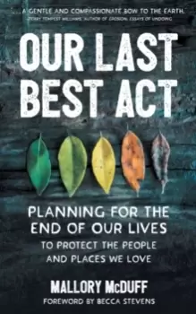 Image of Our Last Best Act : Planning for the End of Our Lives to Protect the People and Places We Love