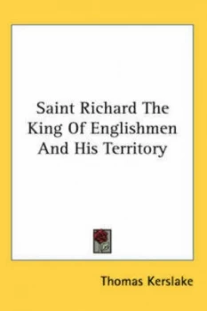 Image of Saint Richard the King of Englishmen and His Territory by Thomas Kerslake Hardback
