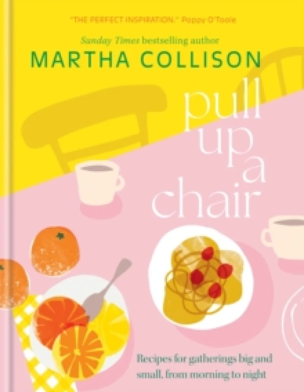 Image of Pull Up a Chair : Recipes for Gatherings Big and Small, Morning to Night Hardback