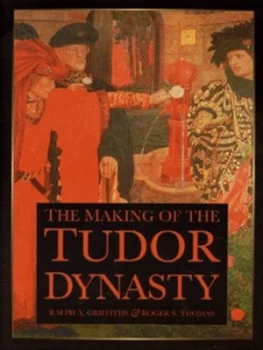 Image of The Making of the Tudor Dynasty by Ralph a Griffiths and Roger S Thomas Hardback