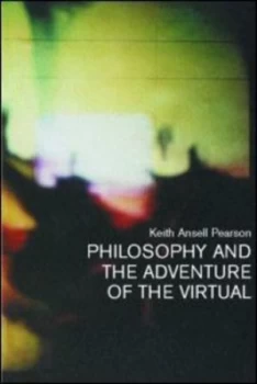 Image of Philosophy and the Adventure of the Virtual by Keith Ansell-Pearson Book