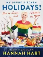 Image of my drunk kitchen holidays how to savor and celebrate the year a cookbook