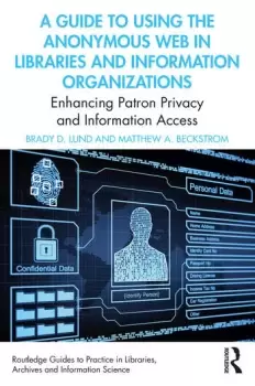 Image of A Guide to Using the Anonymous Web in Libraries and Information OrganizationsEnhancing Patron Privacy and Information Access
