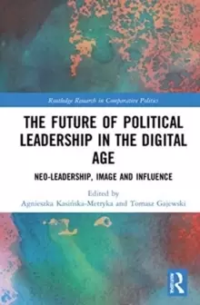 Image of The Future of Political Leadership in the Digital Age : Neo-Leadership, Image and Influence