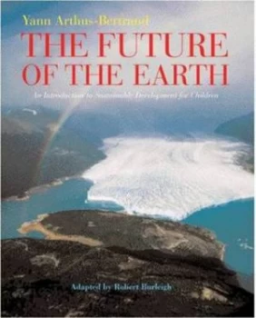Image of The Future of the Earth by Robert Burleigh and Yann Arthus-Bertrand and Philippe J Dubois and Valrie Guidoux and Sylvia Bataille Hardback