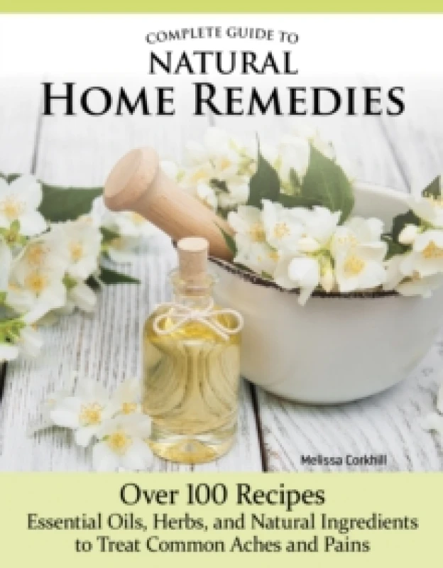 Image of Complete Guide to Natural Home Remedies : Over 100 RecipesEssential Oils, Herbs, and Natural Ingredients to Treat Common Aches and Pains Paperback / s