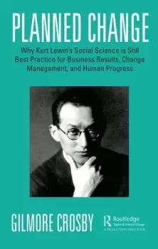 Image of Planned ChangeWhy Kurt Lewins Social Science is Still Best Practice for Business Results Change Management and Human Progress