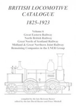Image of British Locomotive Catalogue 1825-1923. Volume 6 Great Eastern Railway North British Railway Great North of Scotland Railway Midland and Great North J