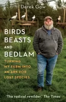 Image of Birds, Beasts and Bedlam : Turning My Farm into an Ark for Lost Species